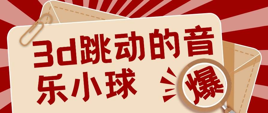 3D跳动音乐小球项目，0基础可操作，几条作品就能轻松涨粉10000+【视频教程】-千寻创业网