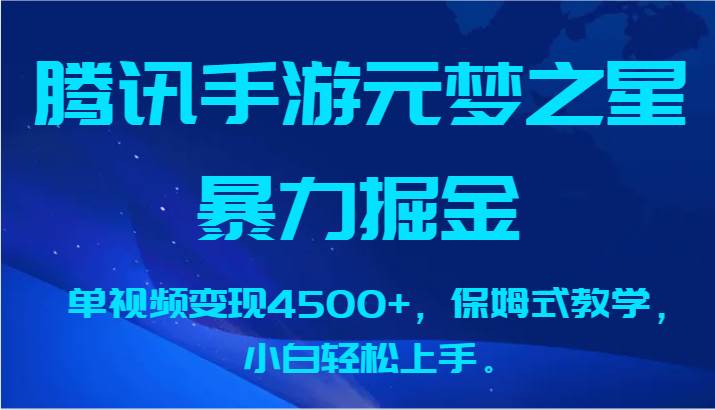 腾讯手游元梦之星暴力掘金，单视频变现4500+，保姆式教学，小白轻松上手。-千寻创业网