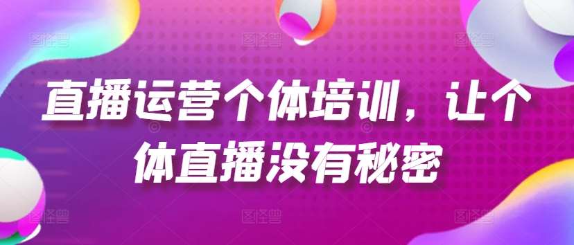 直播运营个体培训，让个体直播没有秘密，起号、货源、单品打爆、投流等玩法-千寻创业网