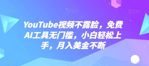YouTube视频不露脸，免费AI工具无门槛，小白轻松上手，月入美金不断【揭秘】-千寻创业网