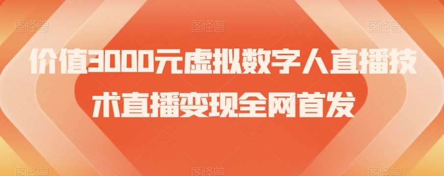 价值3000元虚拟数字人直播技术直播变现全网首发【揭秘】-千寻创业网