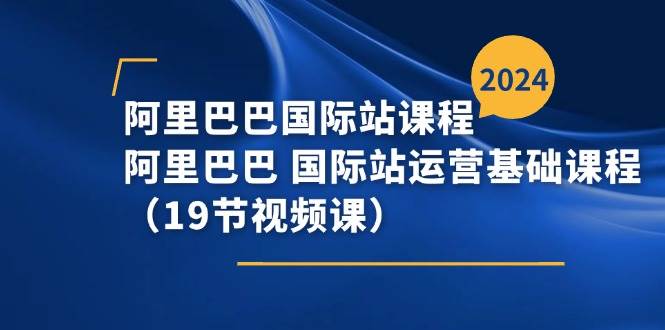 （11415期）阿里巴巴-国际站课程，阿里巴巴 国际站运营基础课程（19节视频课）-千寻创业网