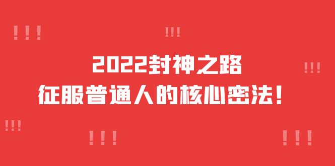 2022封神之路-征服普通人的核心密法，全面打通认知-价值6977元-千寻创业网