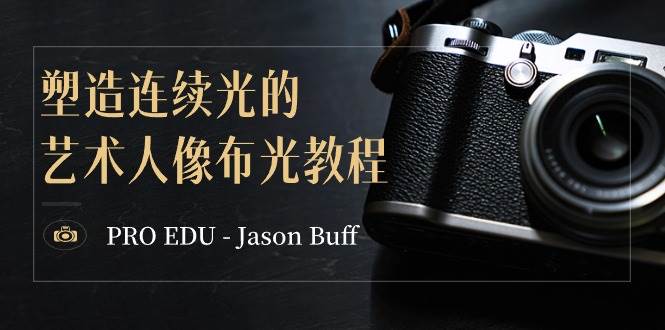 （8879期）PRO EDU – Jason Buff 塑造连续光的艺术人像布光教程-15节课-中英字幕-千寻创业网