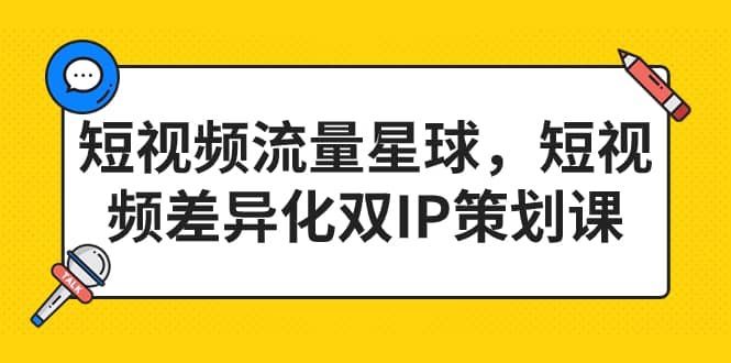短视频流量星球，短视频差异化双IP策划课（2023新版）-千寻创业网