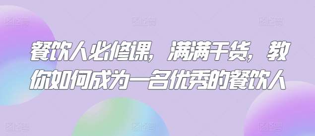 餐饮人必修课，满满干货，教你如何成为一名优秀的餐饮人-千寻创业网