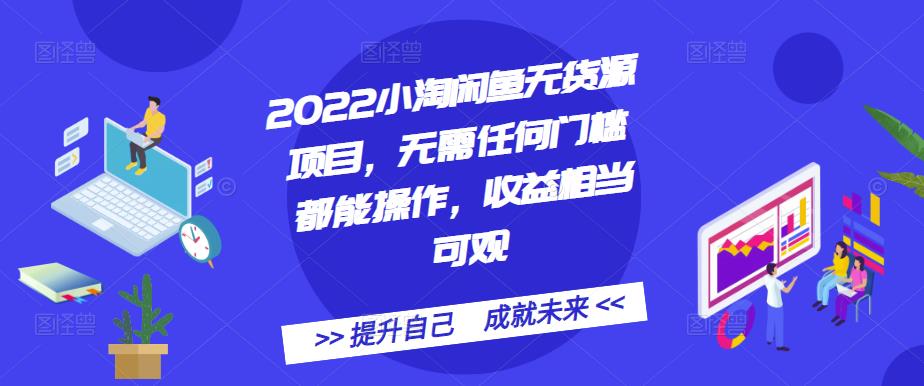 2022小淘闲鱼无货源项目，无需任何门槛都能操作，收益相当可观-千寻创业网
