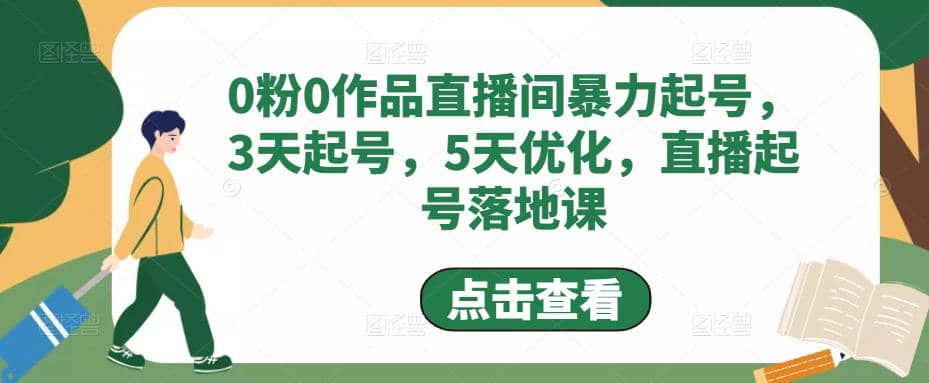 0粉0作品直播间暴力起号，3天起号，5天优化，直播起号落地课-千寻创业网