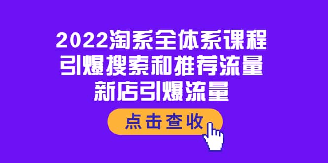 2022淘系全体系课程：引爆搜索和推荐流量，新店引爆流量-千寻创业网