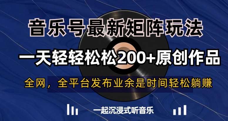 音乐号最新矩阵玩法，一天轻轻松松200+原创作品【揭秘】-千寻创业网