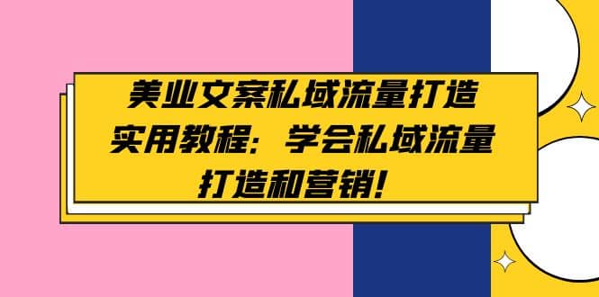 美业文案私域流量打造实用教程：学会私域流量打造和营销-千寻创业网