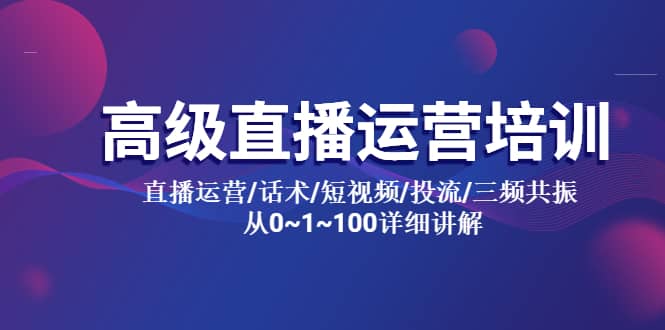 高级直播运营培训 直播运营/话术/短视频/投流/三频共振 从0~1~100详细讲解-千寻创业网
