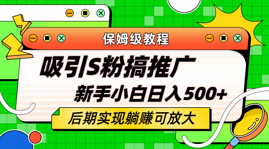 轻松引流老S批 不怕S粉一毛不拔 保姆级教程 小白照样日入500+-千寻创业网