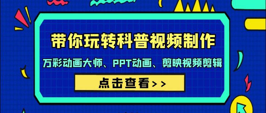 （9405期）带你玩转科普视频 制作：万彩动画大师、PPT动画、剪映视频剪辑（44节课）-千寻创业网