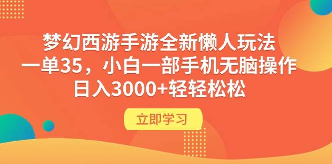 （9873期）梦幻西游手游全新懒人玩法 一单35 小白一部手机无脑操作 日入3000+轻轻松松-千寻创业网