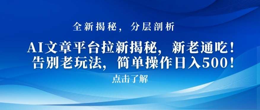 AI文章平台拉新揭秘，新老通吃！告别老玩法，简单操作日入500【揭秘】-千寻创业网