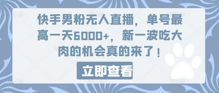 快手男粉无人直播，单号最高一天6000+，新一波吃大肉的机会真的来了-千寻创业网