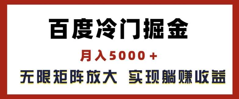 百度冷门掘金，月入5000+，无限矩阵放大，实现管道躺赚收益【揭秘】-千寻创业网
