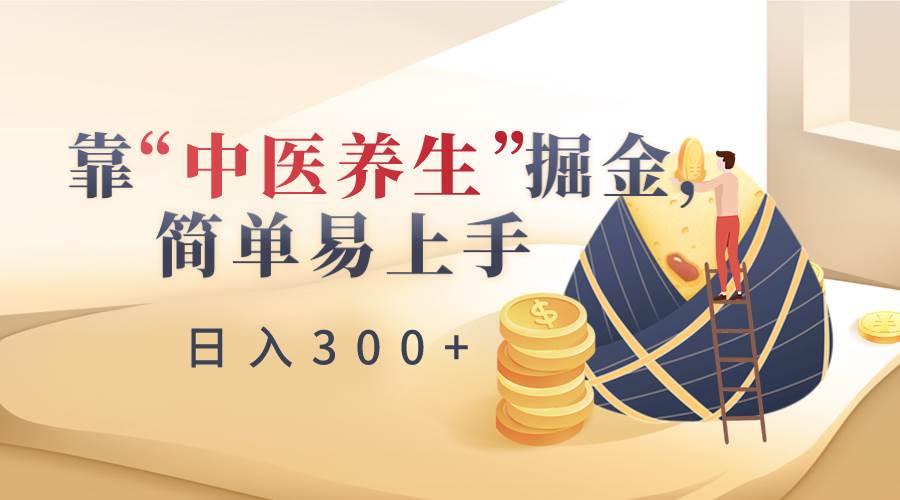 靠“中医养生”掘金，月入过万，简单易上手（附送7000份中医养生资料）-千寻创业网
