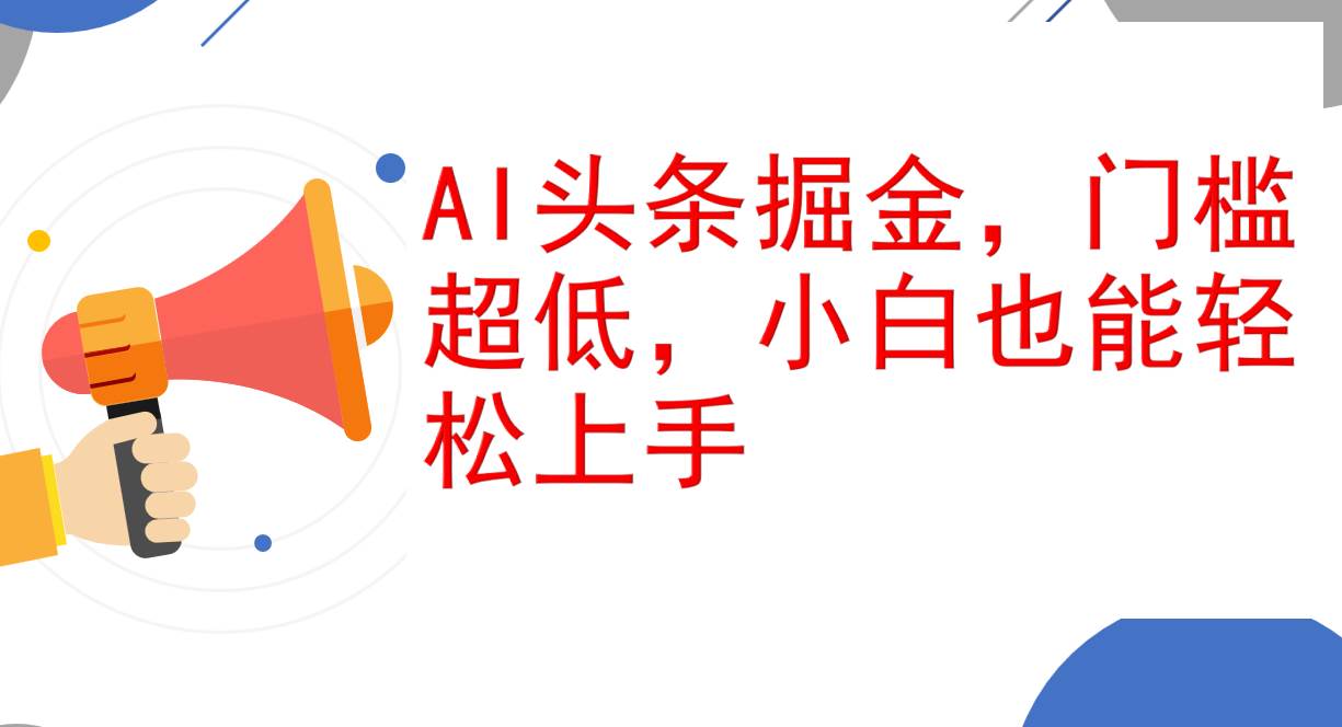 （12419期）AI头条掘金，门槛超低，小白也能轻松上手，简简单单日入1000+-千寻创业网