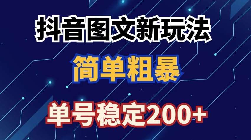 抖音图文流量变现，抖音图文新玩法，日入200+【揭秘】-千寻创业网