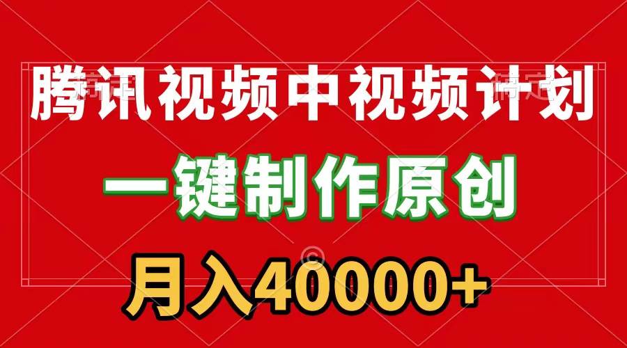 （9386期）腾讯视频APP中视频计划，一键制作，刷爆流量分成收益，月入40000+附软件-千寻创业网