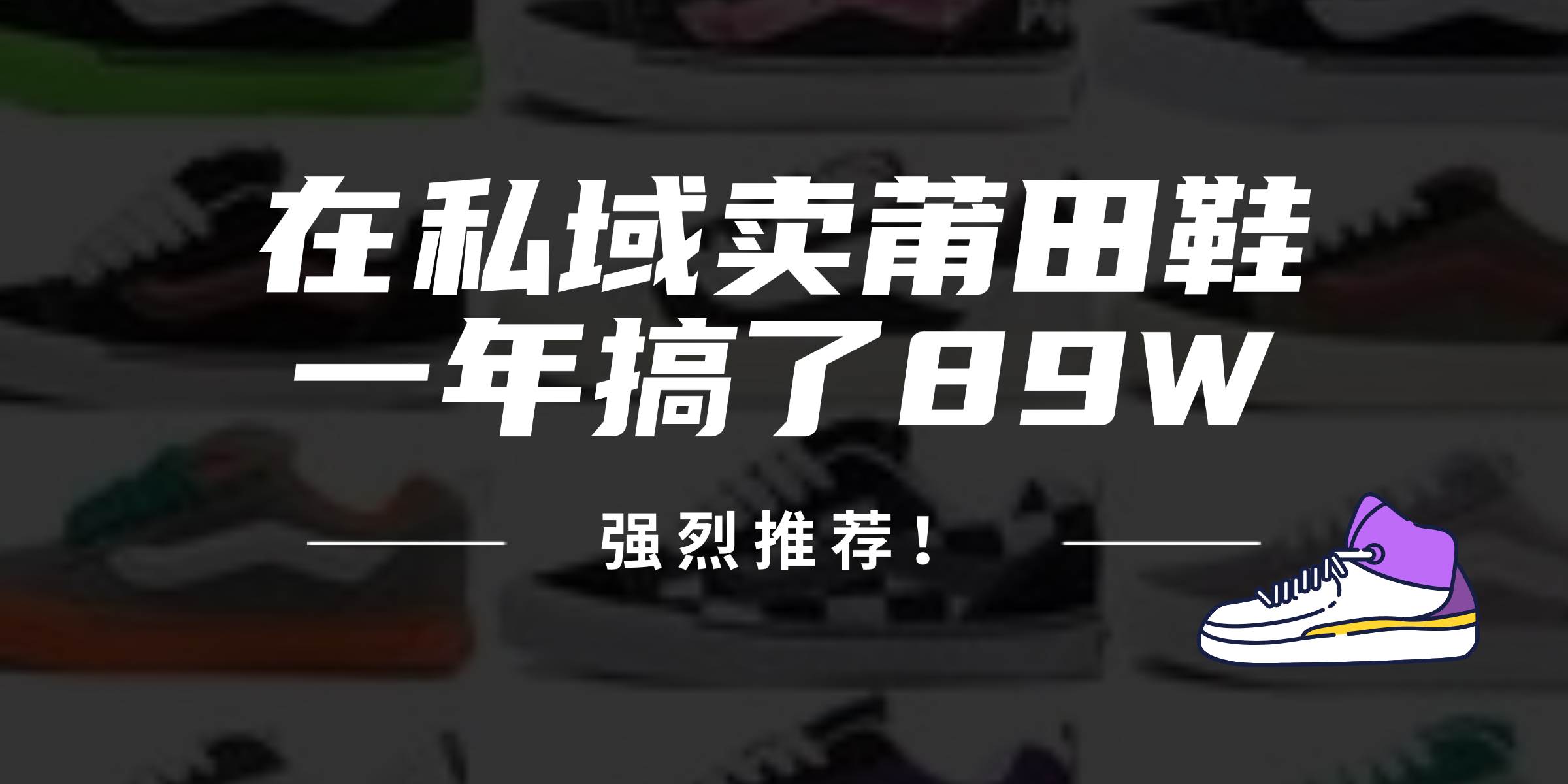 （12370期）24年在私域卖莆田鞋，一年搞了89W，强烈推荐！-千寻创业网