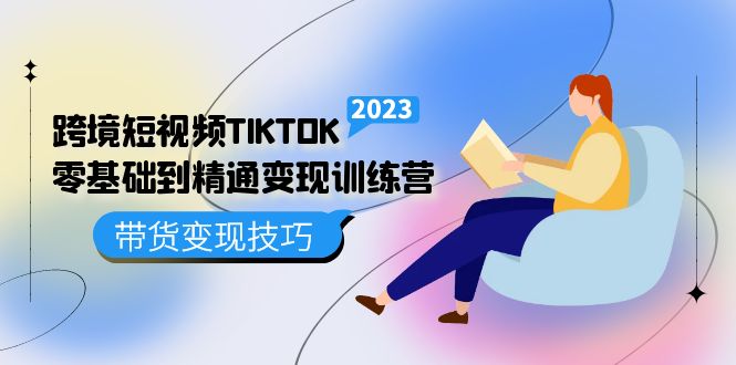 跨境·短视频TIKTOK零基础到精通变现训练营 短视频·独立站·带货变现技巧-千寻创业网