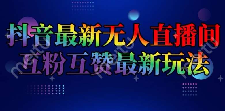 抖音最新无人直播间互粉互赞新玩法，一天收益2k+【揭秘】-千寻创业网