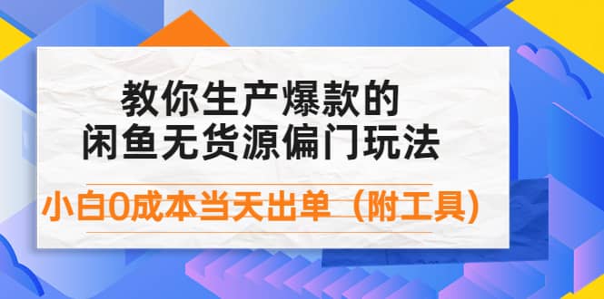 外面卖1999生产闲鱼爆款的无货源偏门玩法，小白0成本当天出单（附工具）-千寻创业网