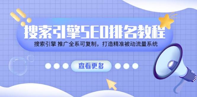 （11351期）搜索引擎 SEO排名教程「搜索引擎 推广全系可复制，打造精准被动流量系统」-千寻创业网