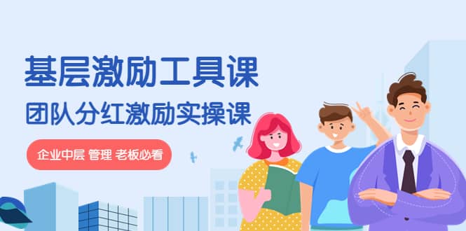 《基层激励工具课》+《团队分红激励实操课》企业中层 管理 老板必看-千寻创业网