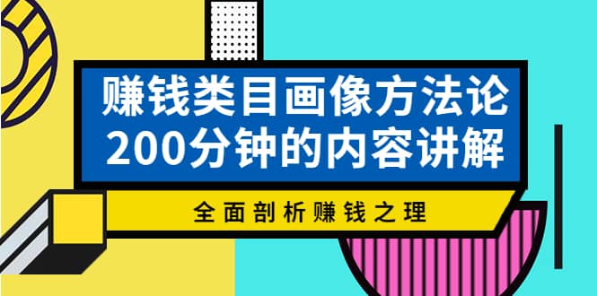 赚钱类目画像方法论，200分钟的内容讲解，全面剖析赚钱之理-千寻创业网