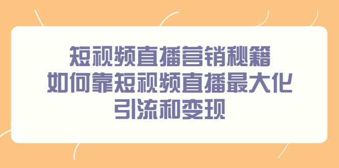 短视频直播营销秘籍，如何靠短视频直播最大化引流和变现-千寻创业网