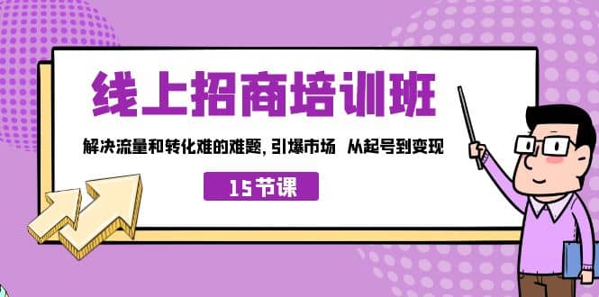 线上·招商培训班，解决流量和转化难的难题 引爆市场 从起号到变现（15节）-千寻创业网