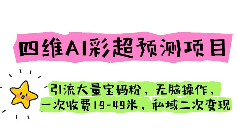 四维AI彩超预测项目 引流大量宝妈粉 无脑操作 一次收费19-49 私域二次变现-千寻创业网