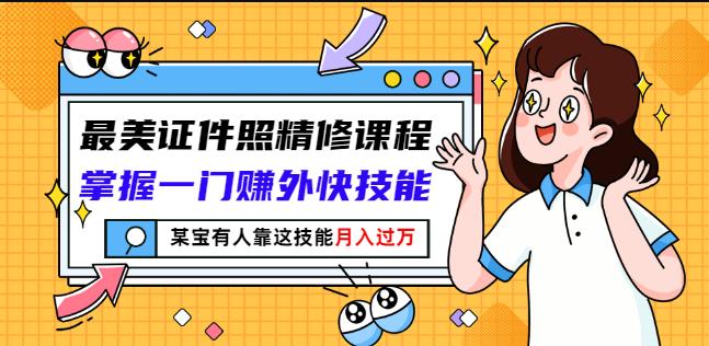 最美证件照精修课程：掌握一门赚外快技能，某宝有人靠这技能月入过万-千寻创业网
