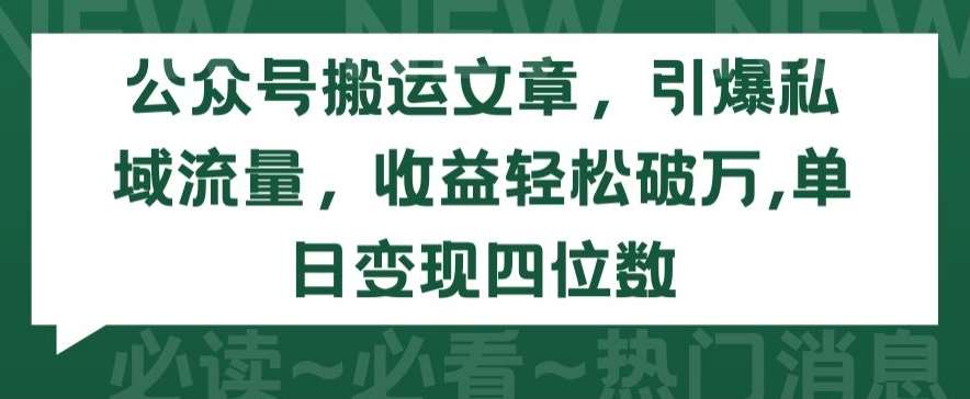 公众号搬运文章，引爆私域流量，收益轻松破万，单日变现四位数【揭秘】-千寻创业网