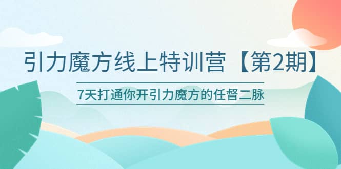 引力魔方线上特训营【第二期】五月新课，7天打通你开引力魔方的任督二脉-千寻创业网