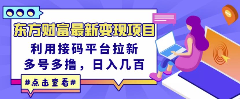 东方财富最新变现项目，利用接码平台拉新，多号多撸，日入几百无压力-千寻创业网