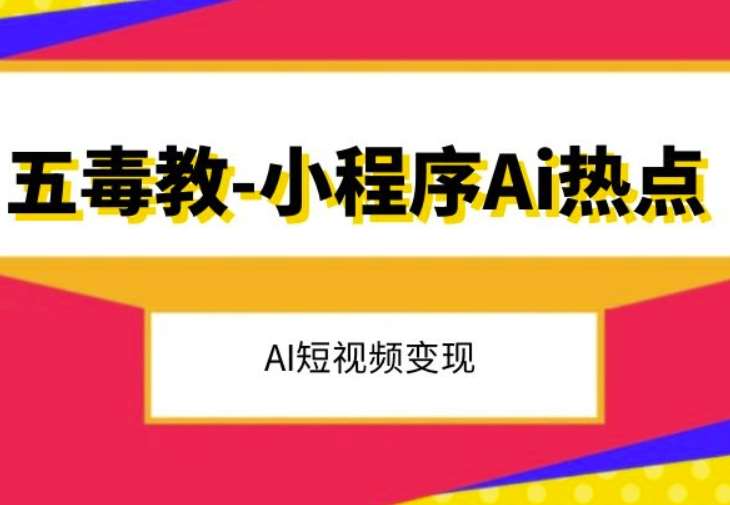 五毒教抖音小程序Ai热点，Al短视频变现-千寻创业网