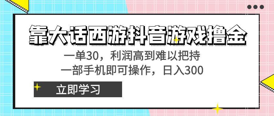（8896期）靠大话西游抖音游戏撸金，一单30，利润高到难以把持，一部手机即可操作…-千寻创业网