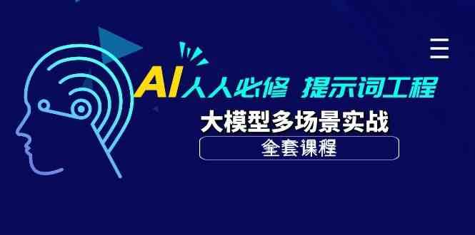 AI人人必修-提示词工程+大模型多场景实战（全套课程）-千寻创业网