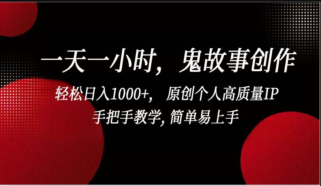 一天一小时鬼故事创作， 轻松日入1000+， 原创个人高质量IP，简单易上手-千寻创业网
