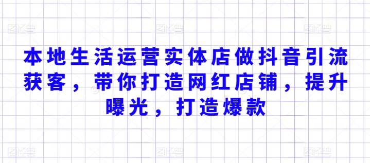本地生活运营实体店做抖音引流获客，带你打造网红店铺，提升曝光，打造爆款-千寻创业网
