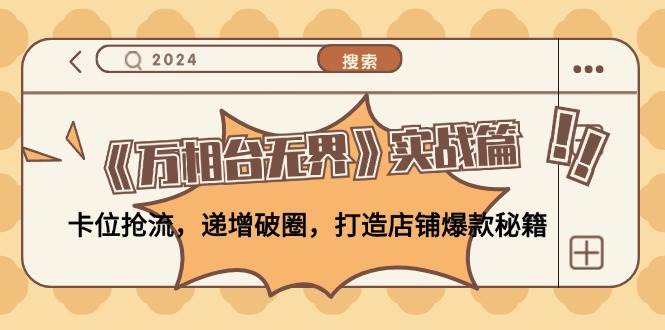 （12437期）《万相台无界》实战篇：卡位抢流，递增破圈，打造店铺爆款秘籍-无水印-千寻创业网