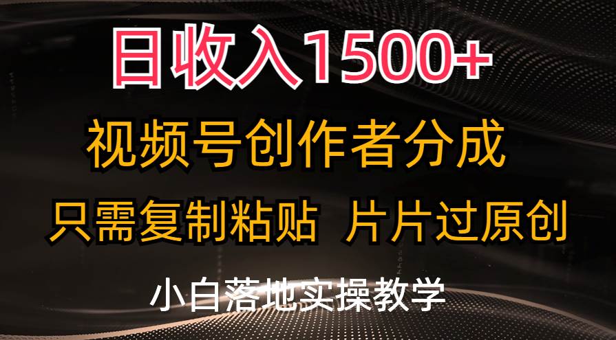 （11339期）日收入1500+，视频号创作者分成，只需复制粘贴，片片过原创，小白也可…-千寻创业网