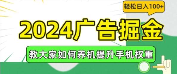 2024广告掘金，教大家如何养机提升手机权重，轻松日入100+【揭秘】-千寻创业网