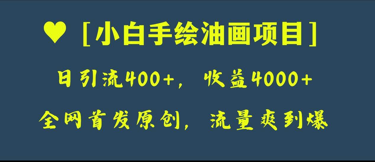 （8015期）全网首发原创，日引流400+，收益4000+，小白手绘油画项目-千寻创业网