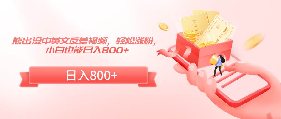 熊出没中英文反差视频，轻松涨粉，小白也能日入800+-千寻创业网